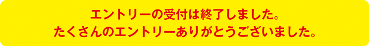 エントリーの受付は終了しました。たくさんのエントリーありがとうございました。